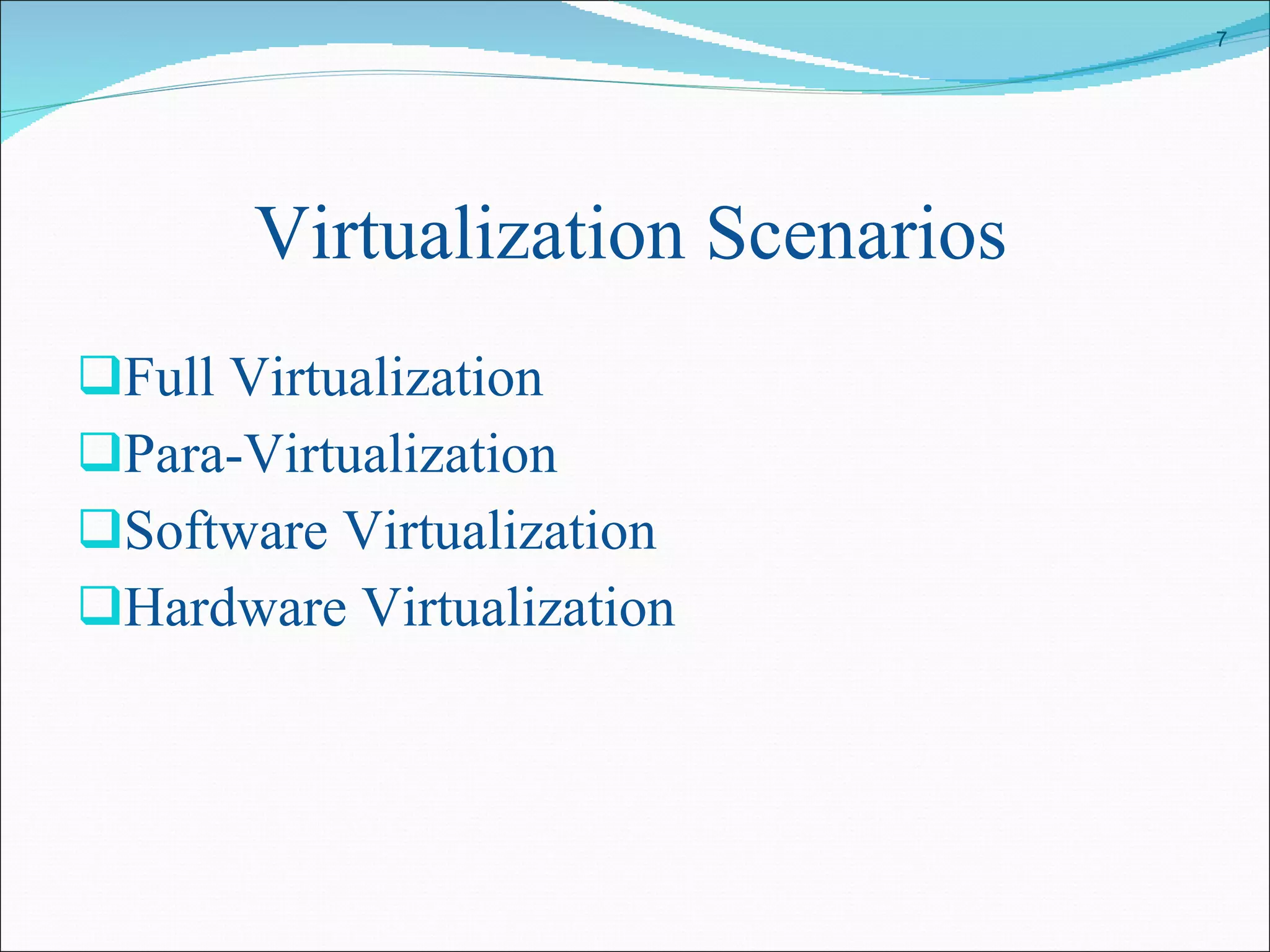 Virtualization Scenarios Full Virtualization Para-Virtualization Software Virtualization Hardware Virtualization 