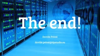 The end!
Davide Pelosi
davide.pelosi@dpstudio.eu
 