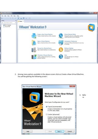 2. Among many options available in the above screen click on Create a New Virtual Machine.
You will be getting the following screen :
3. Befo
re
 