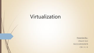 Virtualization
Presented By:-
Utkarsh Soni
RA1511003020678
CSE / V / K
 