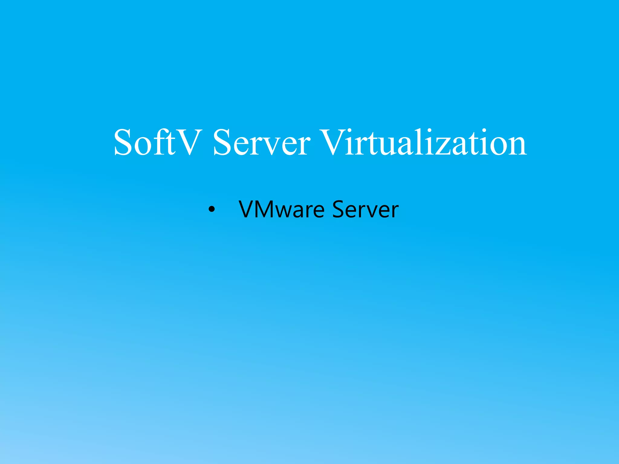 SoftV Server Virtualization
• VMware Server
 