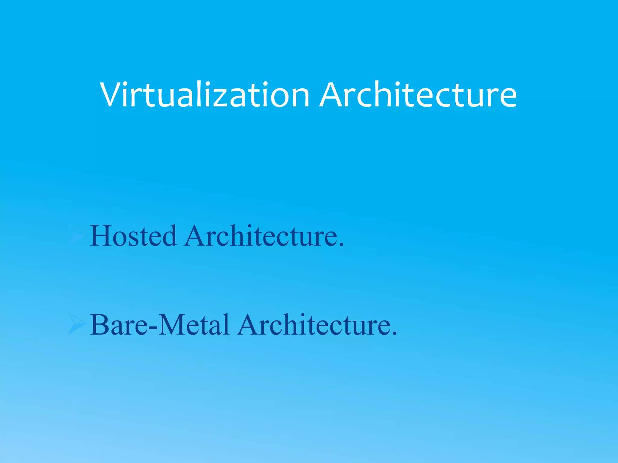 Hosted Architecture.
Bare-Metal Architecture.
Virtualization Architecture
 
