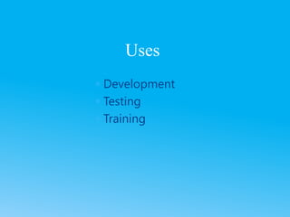  Development
 Testing
 Training
Uses
 