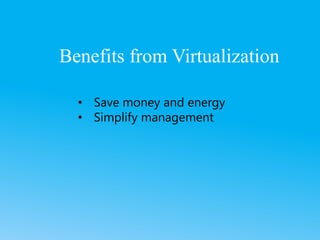 • Save money and energy
• Simplify management
Benefits from Virtualization
 