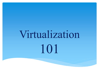 Virtualization
101
 