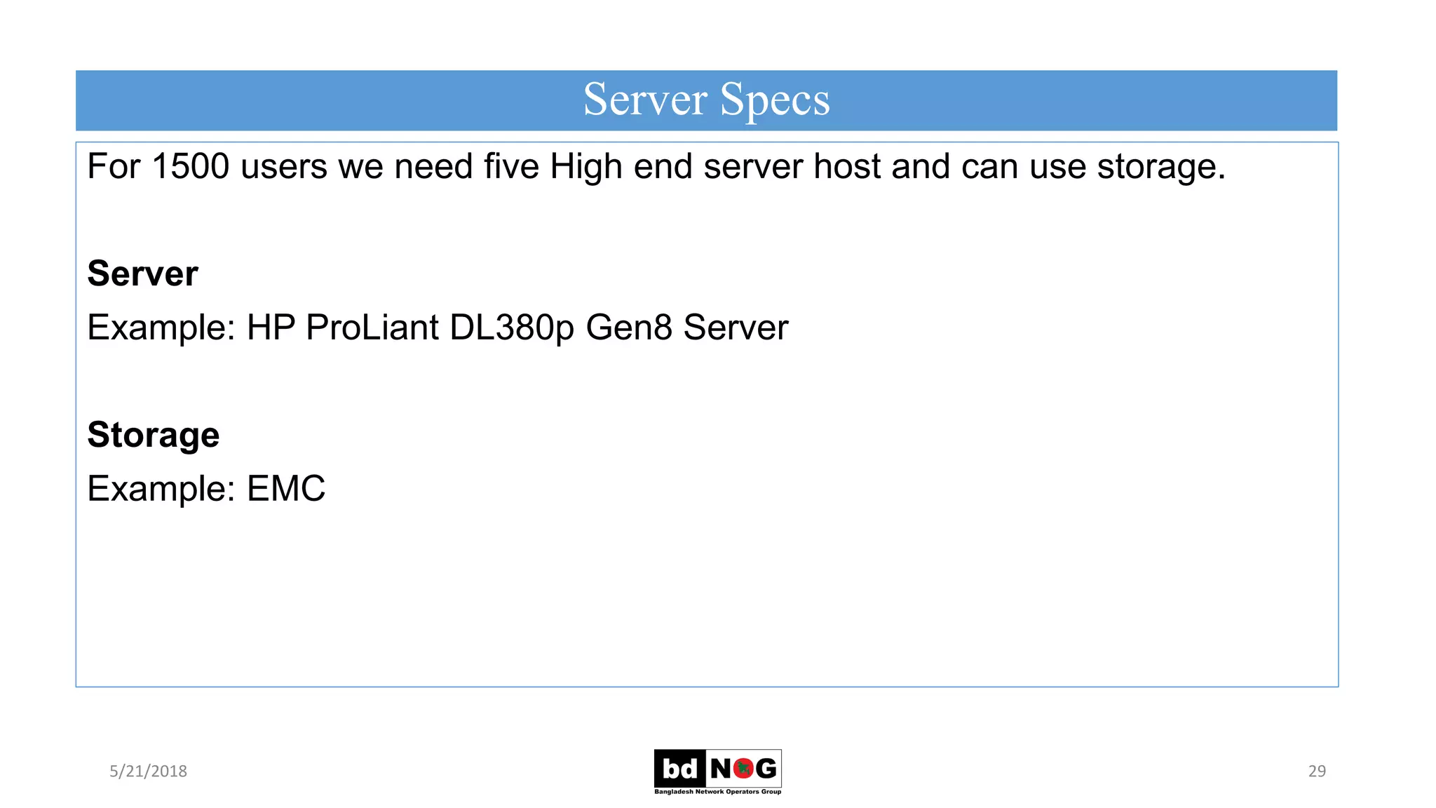 Server Specs
5/21/2018 29
For 1500 users we need five High end server host and can use storage.
Server
Example: HP ProLiant DL380p Gen8 Server
Storage
Example: EMC
 