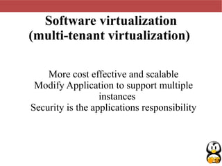 18
Software virtualization
(multi-tenant virtualization)
More cost effective and scalable
Modify Application to support multiple
instances
Security is the applications responsibility
 