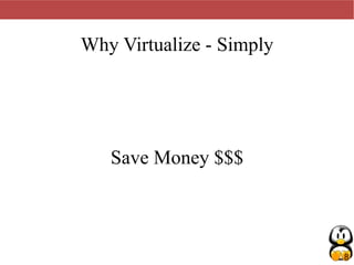 8
Why Virtualize - Simply
Save Money $$$
 