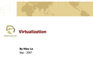 Virtualization By Hieu Le Sep - 2007 