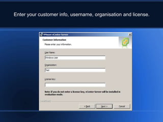 Enter your customer info, username, organisation and license.
 
