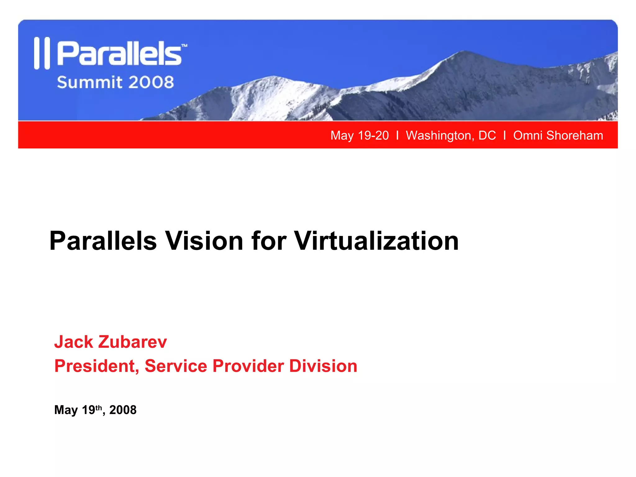 Jack Zubarev President, Service Provider Division May 19 th , 2008 Parallels Vision for Virtualization 