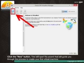 Click the "New" button. This will open the wizard that will guide you
through the process to create your first virtual machine.
Copyright @ CBPGECJ
 