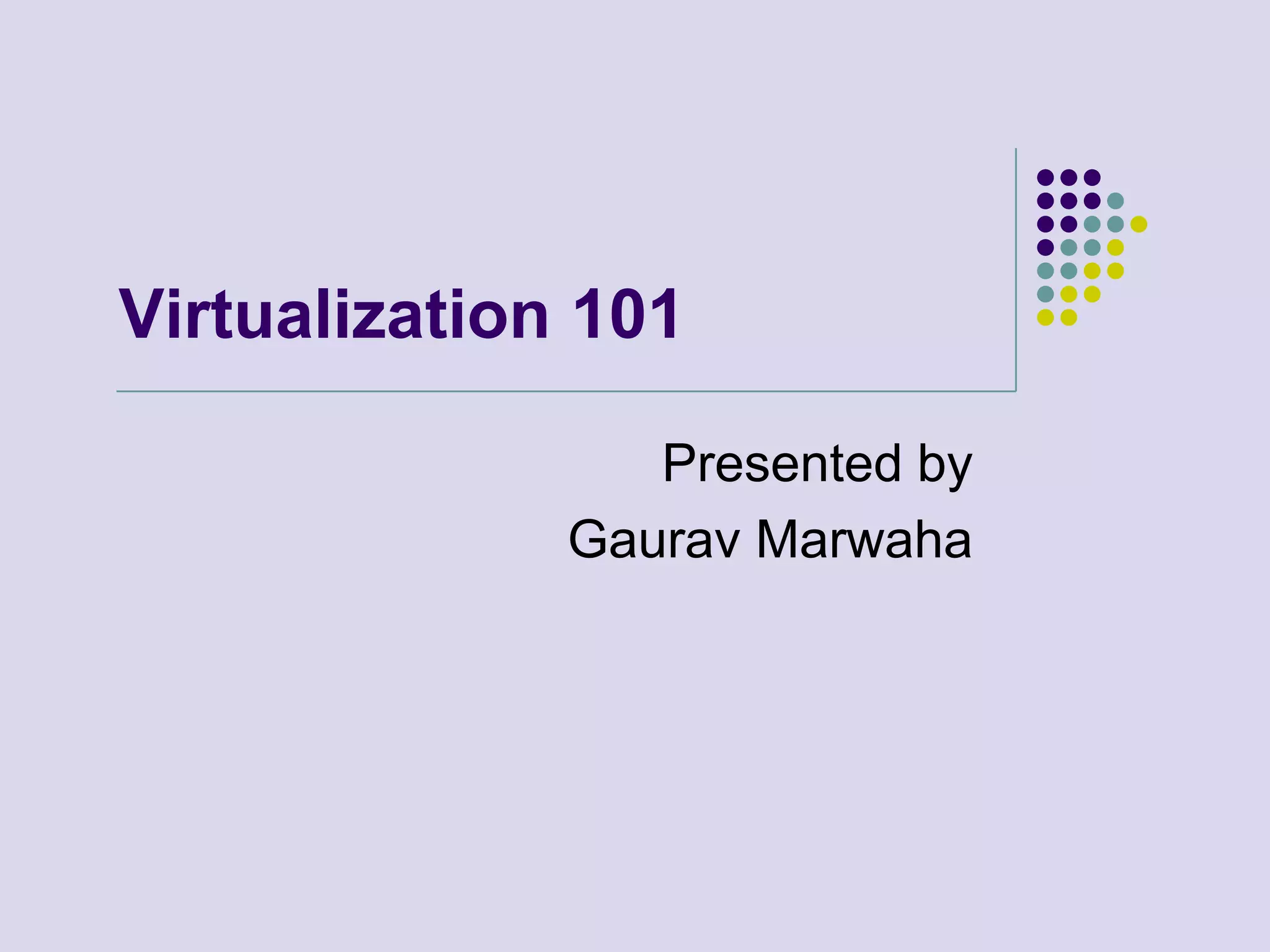 Virtualization 101Presented byGaurav Marwaha