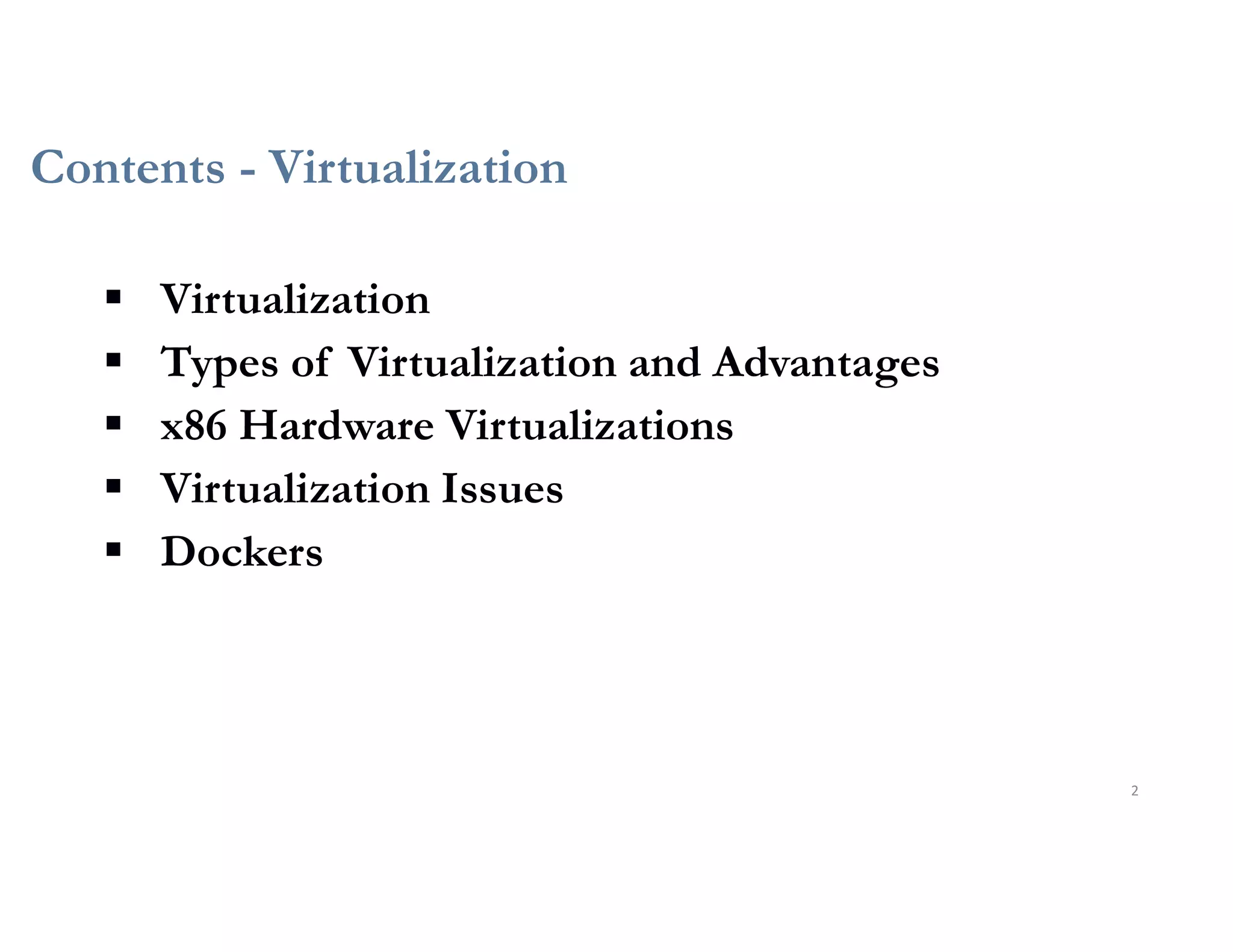Contents - Virtualization
2
 Virtualization
 Types of Virtualization and Advantages
 x86 Hardware Virtualizations
 Virtualization Issues
 Dockers
 