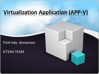 Virtualization Application (APP-V)



Trình bày: doraemon

ICT24H TEAM
 