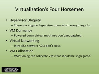 Guidance for Virtual MachinesSet Limits/Reservations to prevent resource overuse.Greg’s Advice:  Be careful with setting too many limits/reservations.Don’t forget host reserve to protect host functions.Isolate VM networks.Physically separate VM interfaces from VMotion & management connection interfaces to prevent data leakage.  Very important.Leverage VLANs if your security policies allow.Use dVSs when possible to reduce configuration error, centralize management of virtual switches.Create isolated management network with high security level.Spec ESX hosts with lots of network cards!