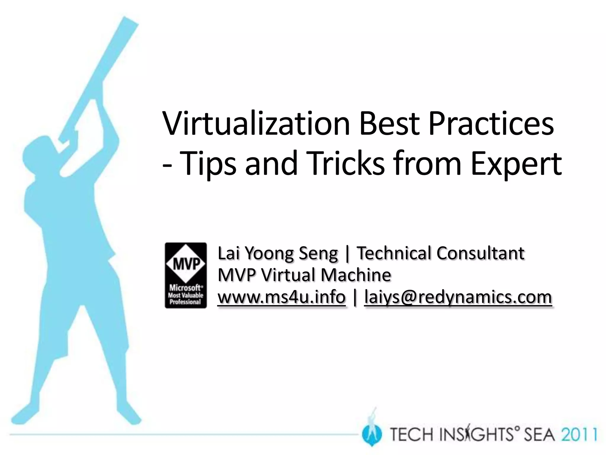 Virtualization Best Practices
- Tips and Tricks from Expert

    Lai Yoong Seng | Technical Consultant
    MVP Virtual Machine
    www.ms4u.info | laiys@redynamics.com
 
