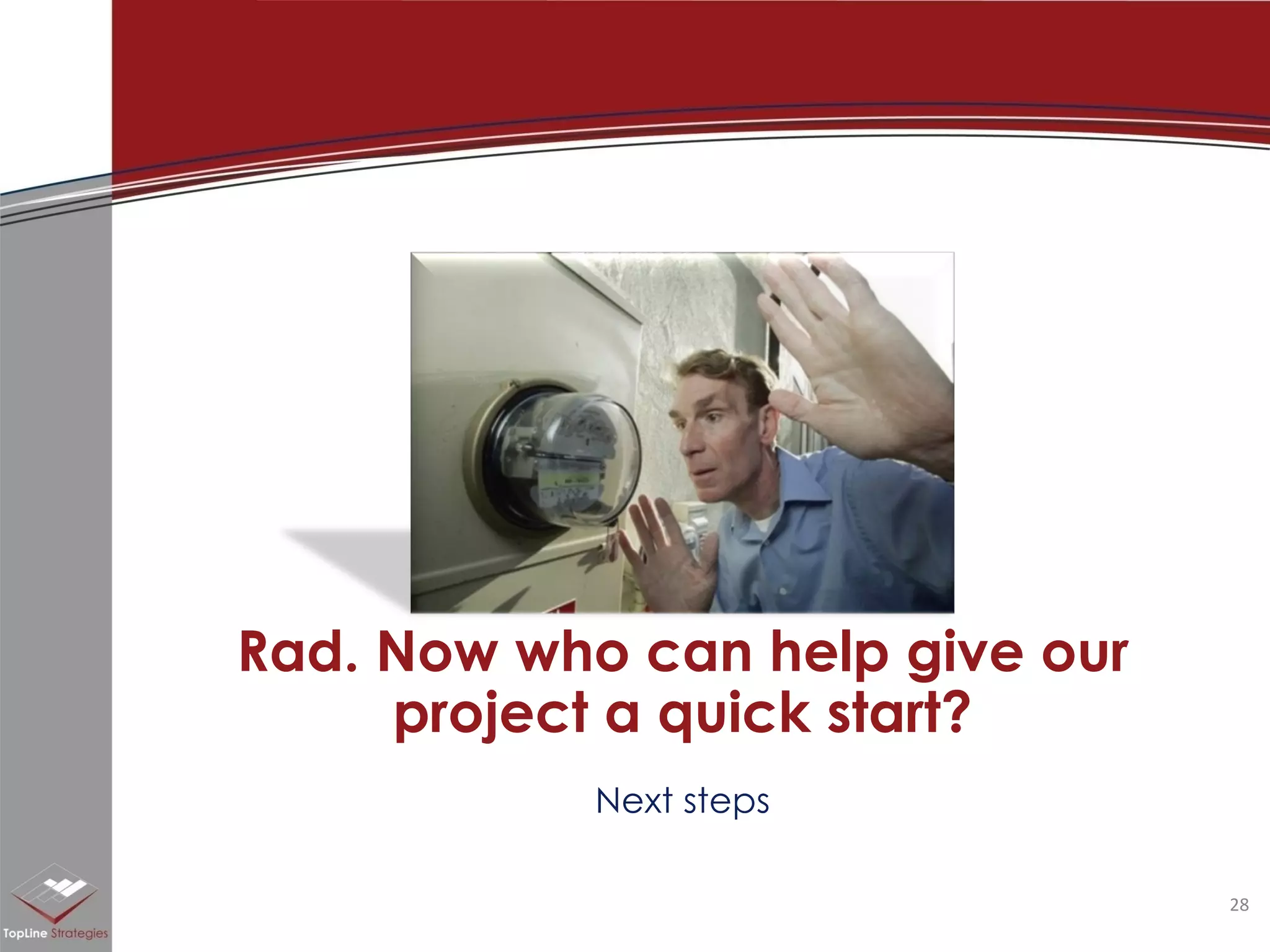 Next steps Rad. Now who can help give our project a quick start? 
