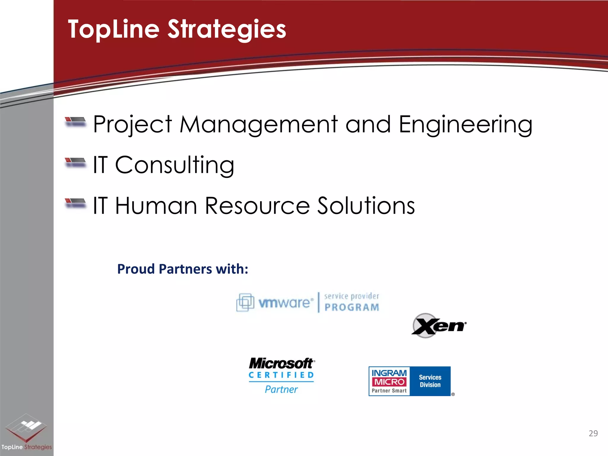 Project Management and Engineering IT Consulting IT Human Resource Solutions TopLine Strategies Proud Partners with: 