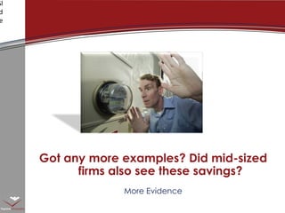 More evidence More Evidence Got any more examples? Did mid-sized firms also see these savings? 