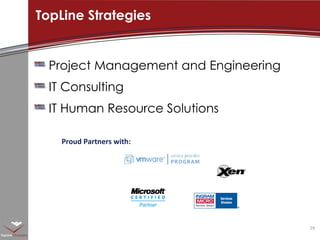 Project Management and Engineering IT Consulting IT Human Resource Solutions TopLine Strategies Proud Partners with: 