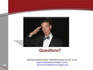 Thank you! Pdf Copy of presentation?  ROI/TCO Analysis Survey?  Email:  [email_address]  or  [email_address] Questions? 