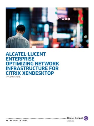 Alcatel-Lucent
Enterprise
Optimizing Network
Infrastructure for
Citrix XenDesktop
Application Note
 