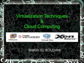 Virtualization Techniques
&
Cloud Computing

Brahim EL BOUDANI
This presentation is under creative commons BY-NC-SA license

 