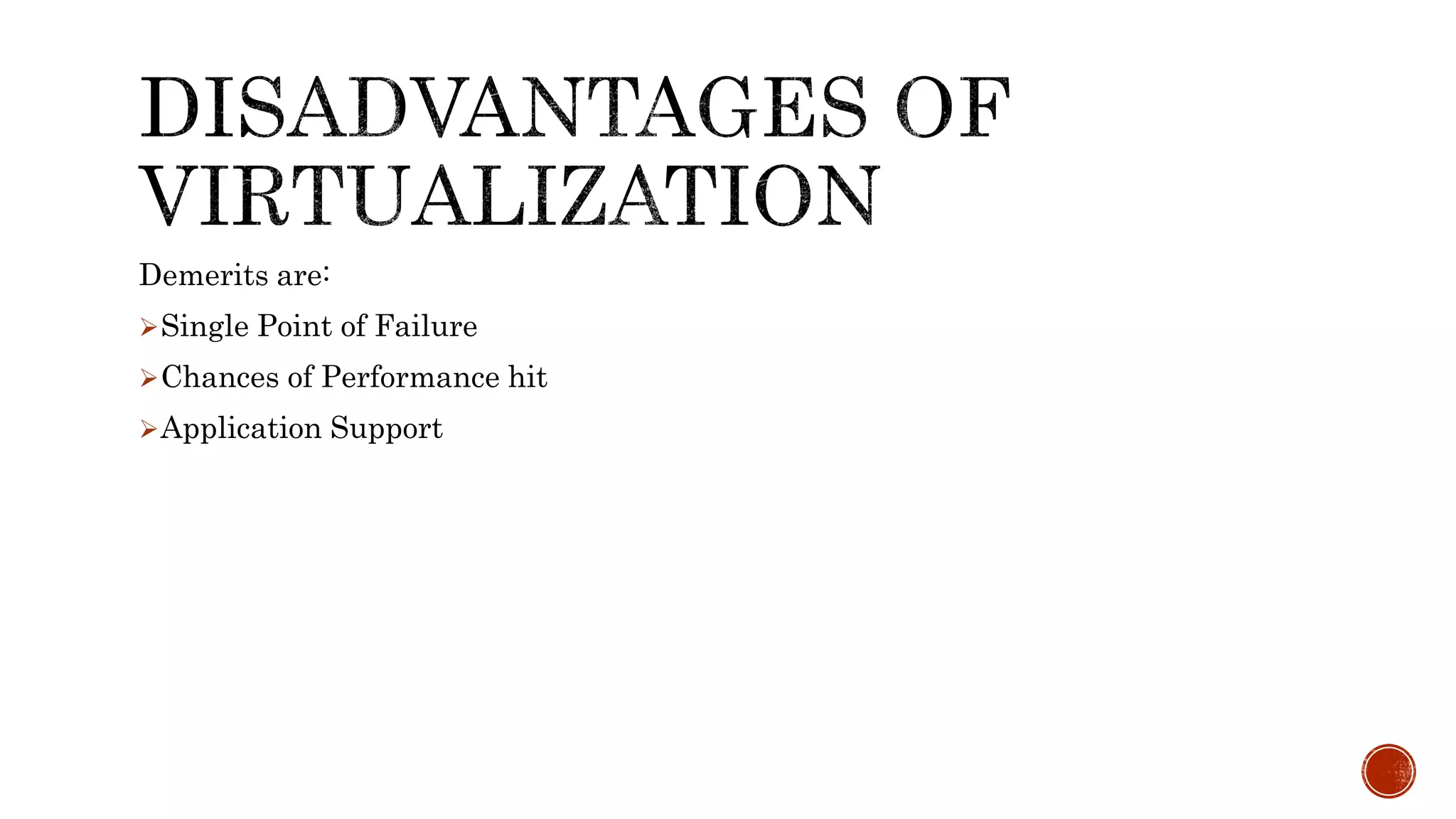Demerits are:
Single Point of Failure
Chances of Performance hit
Application Support
 