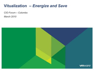 CIO Forum – Colombo,[object Object],March 2010,[object Object],Vitualization  – Energize and Save,[object Object]