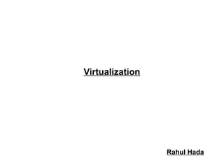 Virtualization

Rahul Hada

 