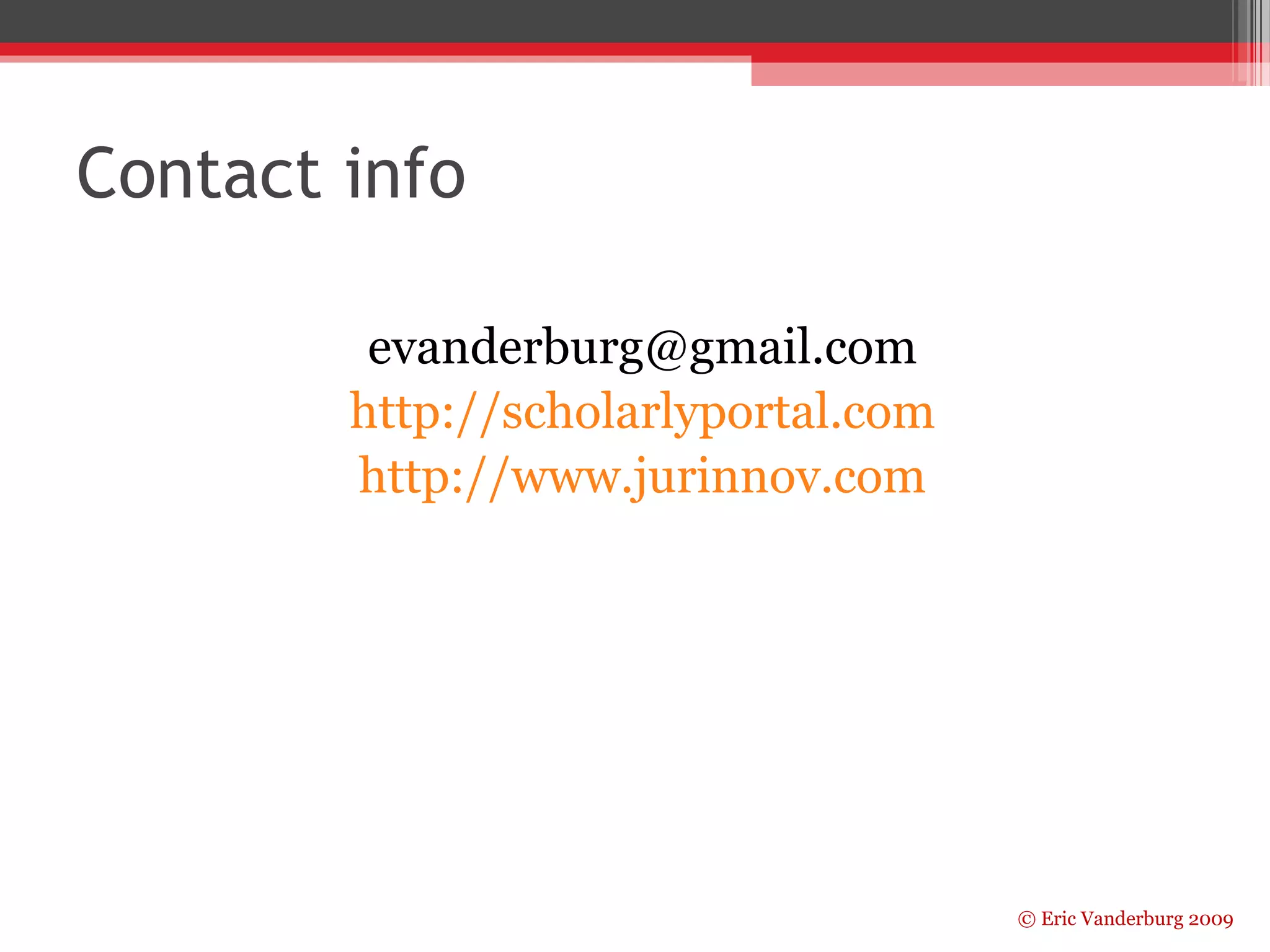 © Eric Vanderburg 2009 
Contact info 
evanderburg@gmail.com 
http://scholarlyportal.com 
http://www.jurinnov.com 
