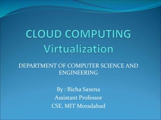 DEPARTMENT OF COMPUTER SCIENCE AND
ENGINEERING
By : Richa Saxena
Assistant Professor
CSE, MIT Moradabad
 