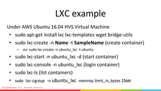 •
•
–
•
•
•
• sudo lxc-cgroup -n memroy.limit_in_bytes 256M