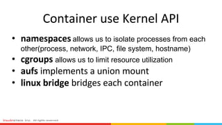 • allows us to isolate processes from each
other(process, network, IPC, file system, hostname)
• allows us to limit resource utilization
•
•