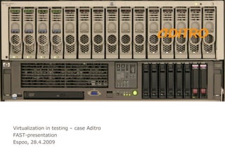 Virtualization in testing – case Aditro FAST-presentation Espoo, 28.4.2009 