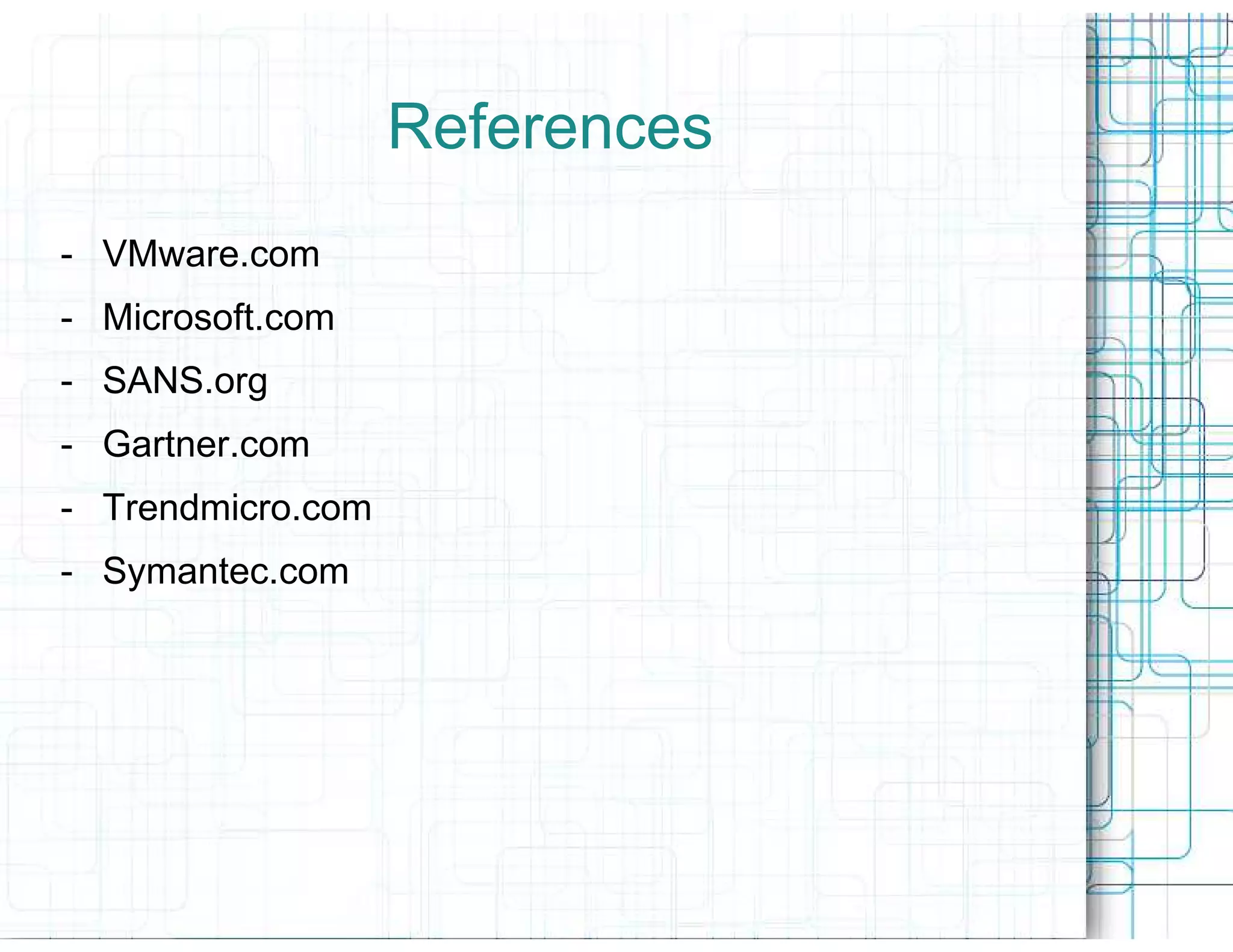 References
- VMware.com
- Microsoft.com
- SANS.org
- Gartner.com
- Trendmicro.com
- Symantec.com
 