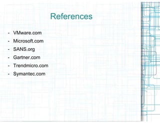References
- VMware.com
- Microsoft.com
- SANS.org
- Gartner.com
- Trendmicro.com
- Symantec.com
 