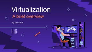 Virtualization
A brief overview
By kian sahafi
 