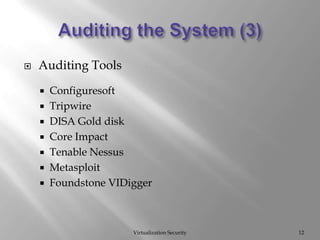 Auditing the System (3)Virtualization Security12Auditing ToolsConfiguresoftTripwireDISA Gold diskCore ImpactTenable NessusMetasploitFoundstone VIDigger