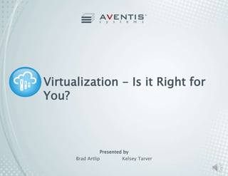 Virtualization - Is it Right for You? 
Presented by 
Brad Artlip Kelsey Tarver 
 