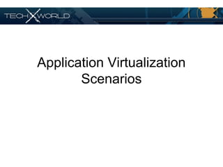 Application Virtualization
Scenarios
 