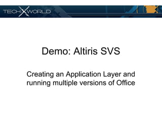 Demo: Altiris SVS
Creating an Application Layer and
running multiple versions of Office
 