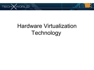 Hardware Virtualization
Technology
 