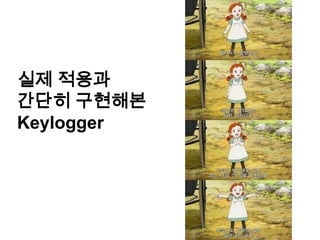 실제 적용과
간단히 구현해본
Keylogger
 