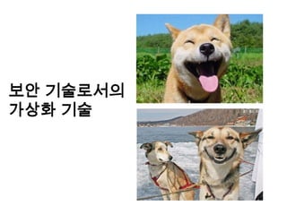 보안 기술로서의
가상화 기술
 