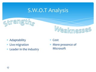 S.W.O.T AnalysisStrengthsWeaknessesAdaptability	Live migrationLeader in the industryCostMere presence of Microsoft17