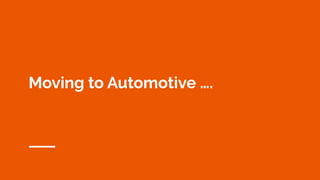 Moving to Automotive ….
 