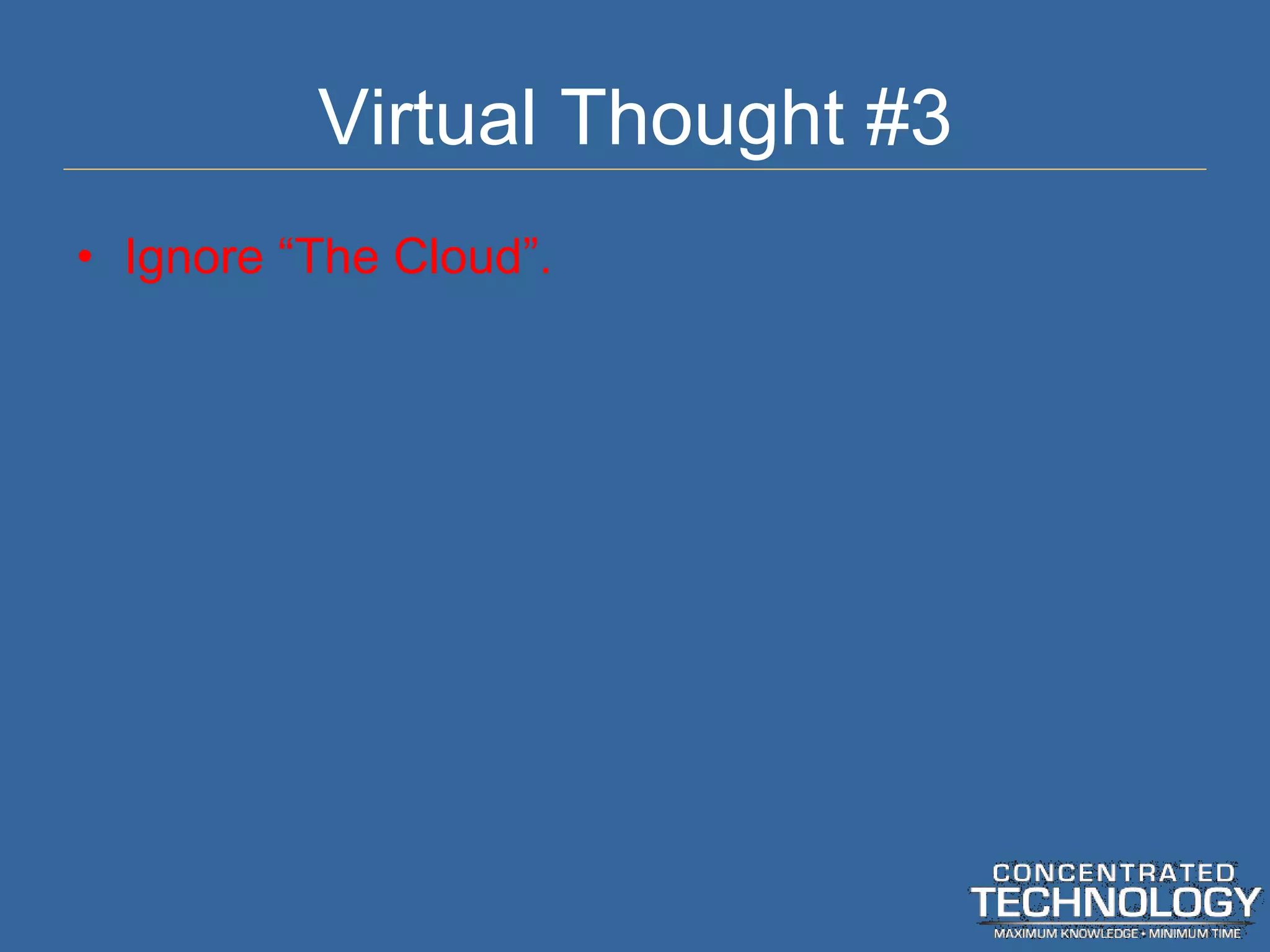Virtual Thought #3 Ignore  “The Cloud”. 