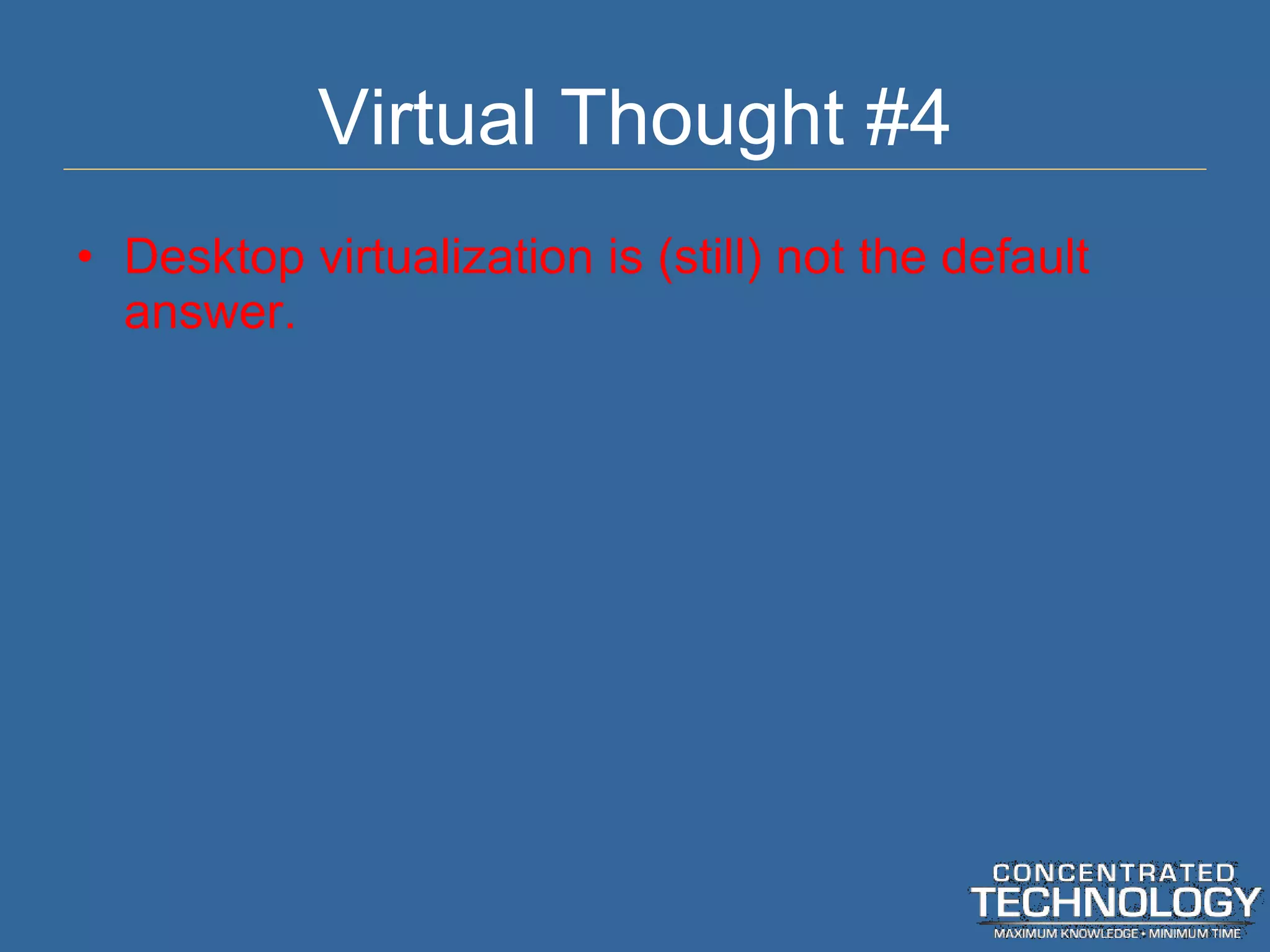 Virtual Thought #4 Desktop virtualization is (still) not the default answer. 